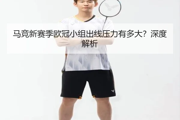 马竞新赛季欧冠小组出线压力有多大？深度解析